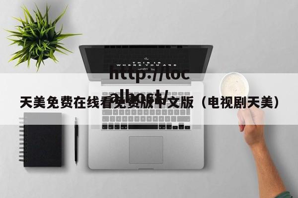 天美免费在线看免费版中文版(电视剧天美)